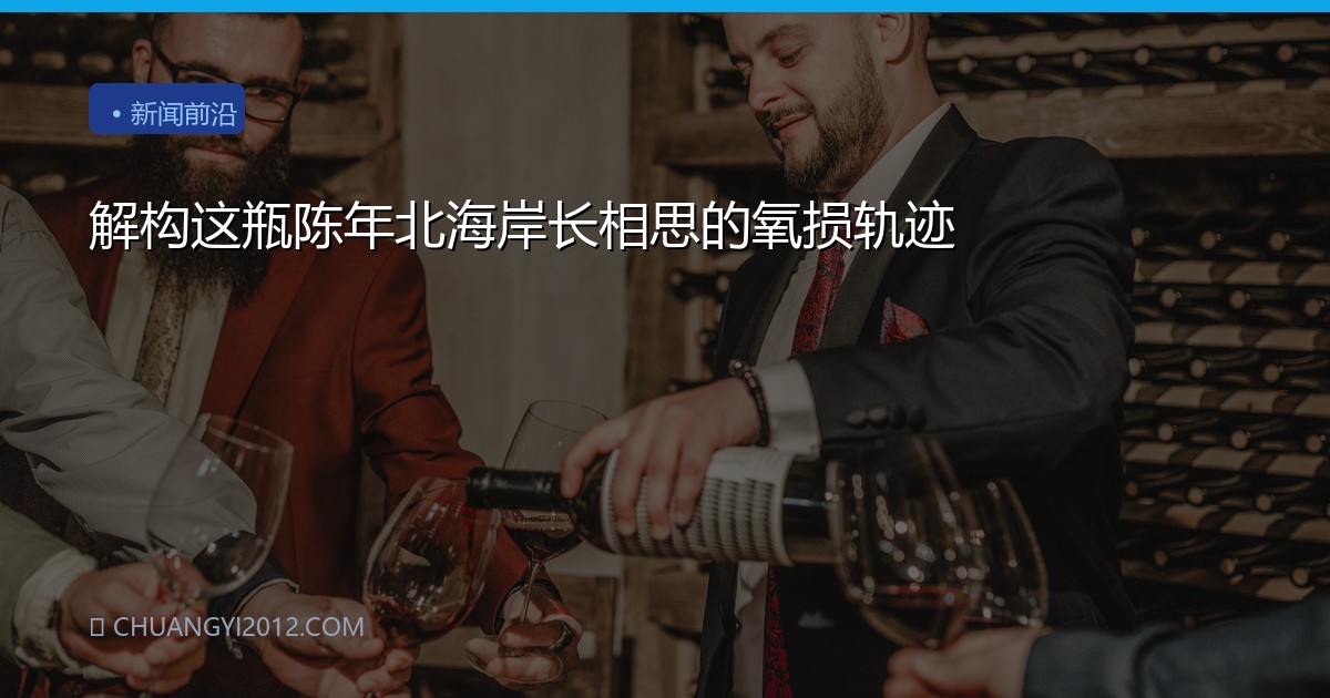 解构这瓶陈年北海岸长相思的氧损轨迹