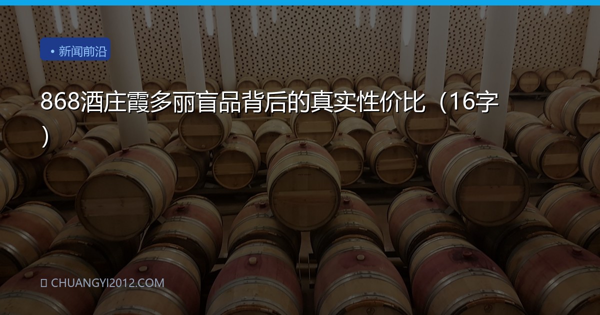 868酒庄霞多丽盲品背后的真实性价比（16字）