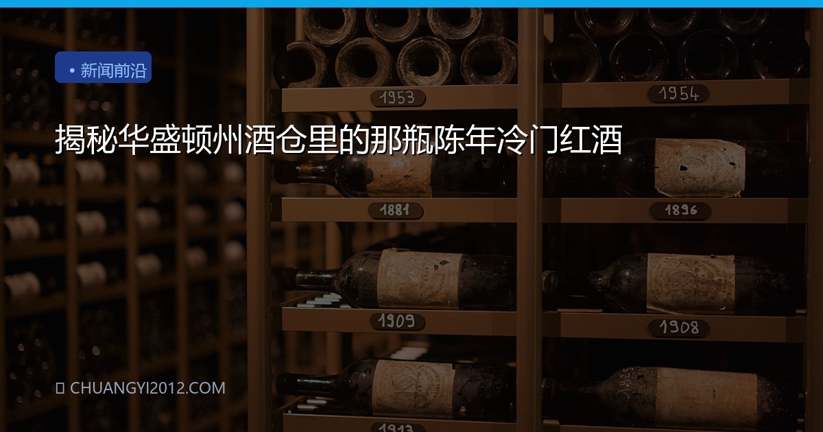 揭秘华盛顿州酒仓里的那瓶陈年冷门红酒