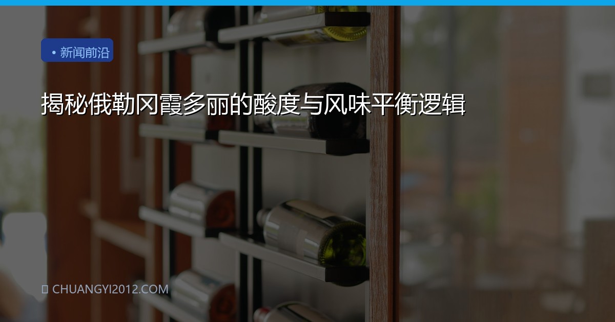 揭秘俄勒冈霞多丽的酸度与风味平衡逻辑