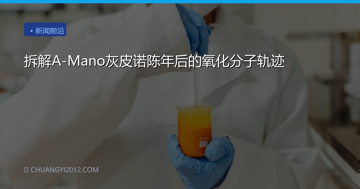 拆解A-Mano灰皮诺陈年后的氧化分子轨迹