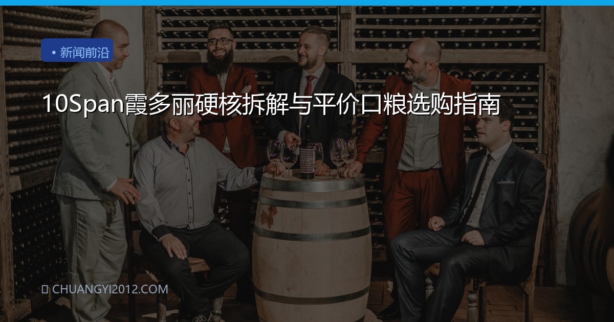 10Span霞多丽硬核拆解与平价口粮选购指南