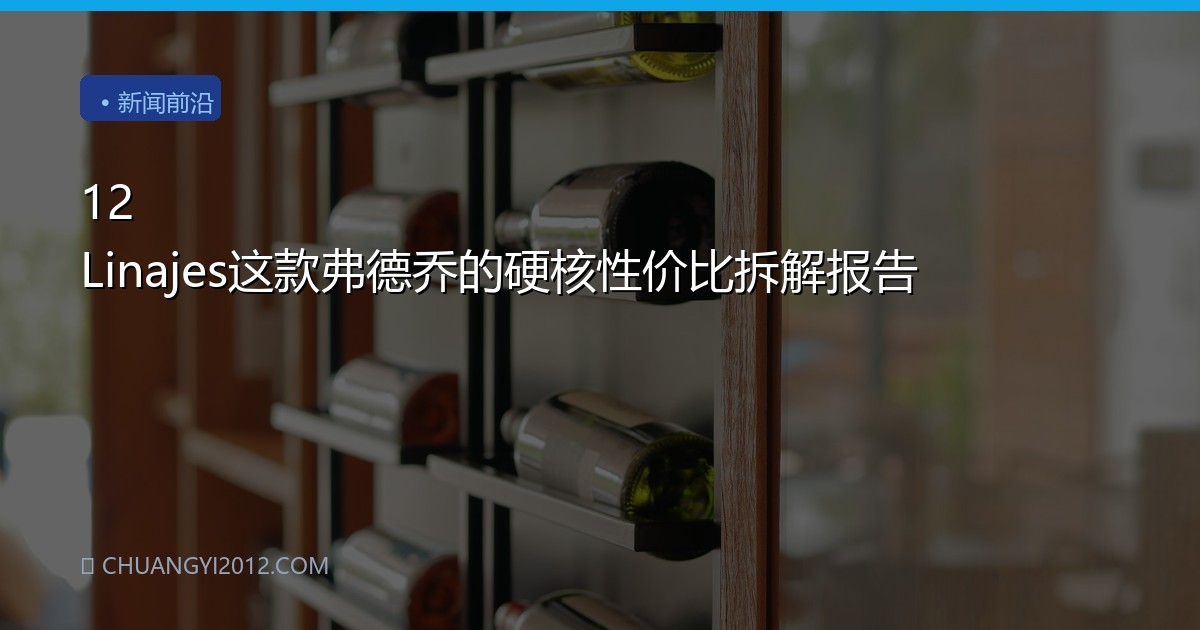 12 Linajes这款弗德乔的硬核性价比拆解报告