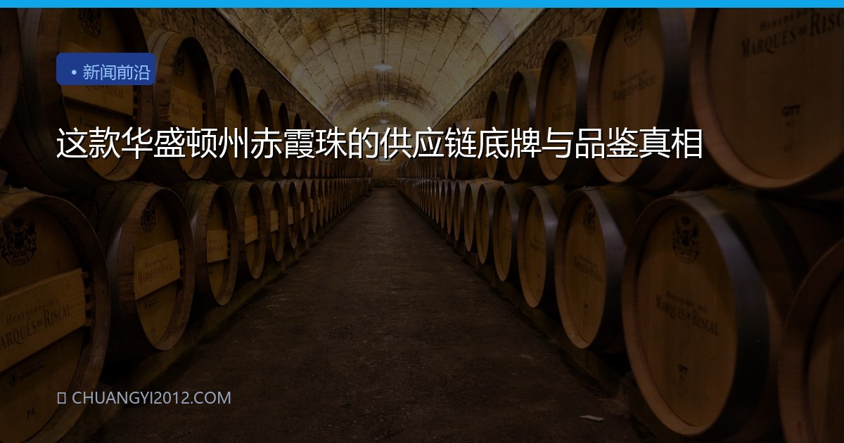 这款华盛顿州赤霞珠的供应链底牌与品鉴真相