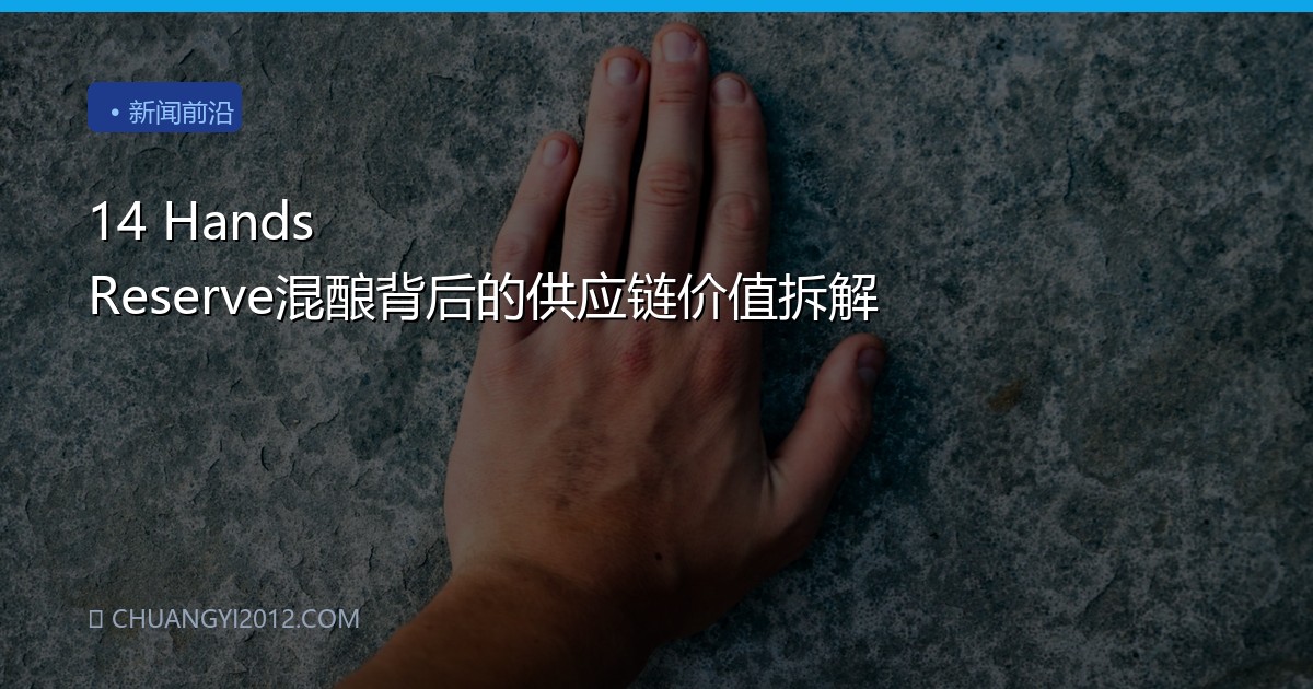 14 Hands Reserve混酿背后的供应链价值拆解